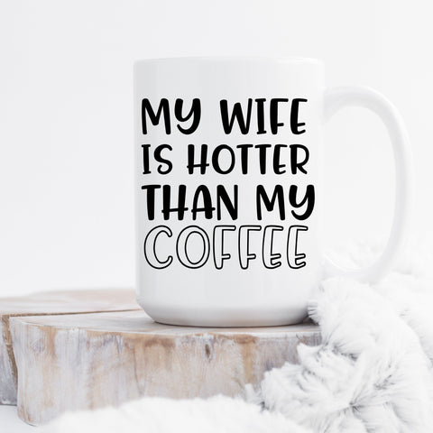 My Wife is Hotter then My Coffee Mug, Funny Gift for Wife, Coffee Mug for Wife, Anniversary Gift