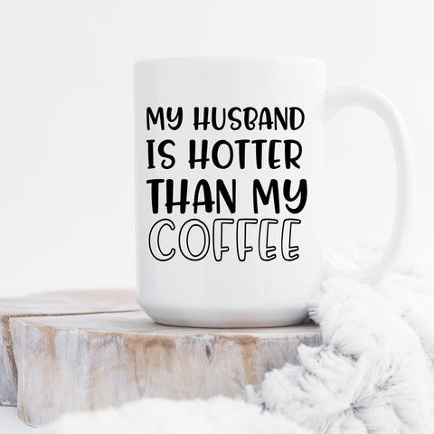 My Husband is Hotter then My Coffee Mug, Funny Gift for Husband, Coffee Mug for Husband, Anniversary Gift